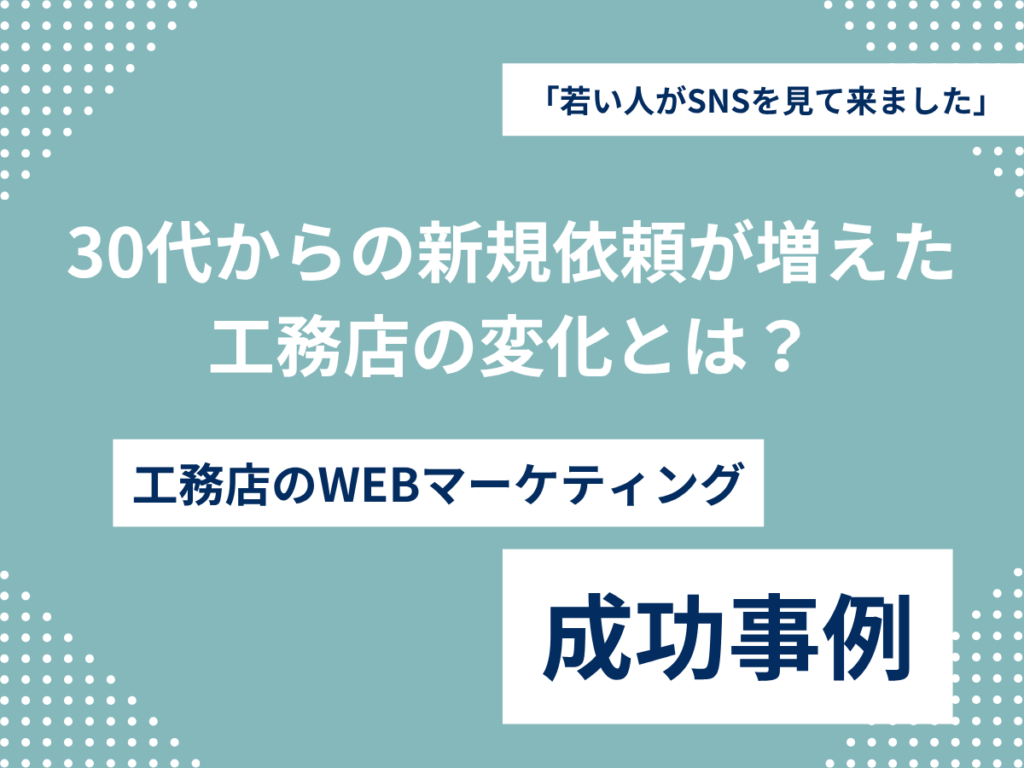 「若い人がSNSを見て来ました」—30代からの新規依頼が増えた工務店の変化とは? 工務店 WEBマーケティング 成功事例