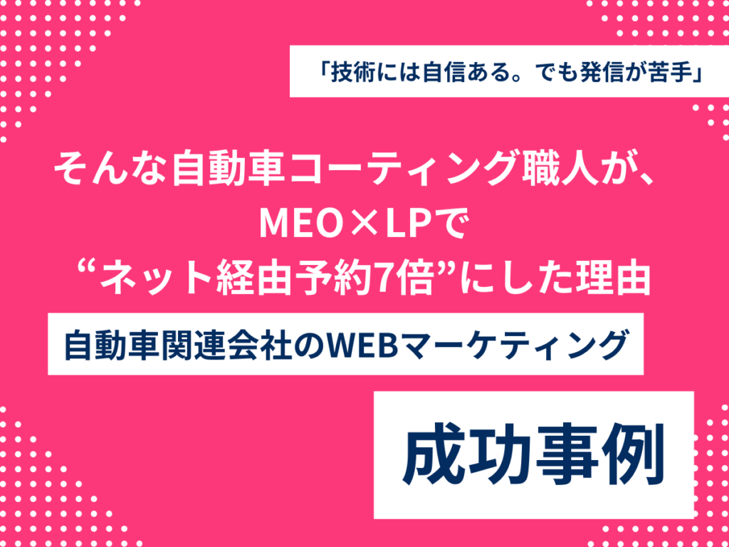 「技術には自信ある。でも発信が苦手」そんな自動車コーティング職人が、MEO×LPで“ネット経由予約7倍”にした理由