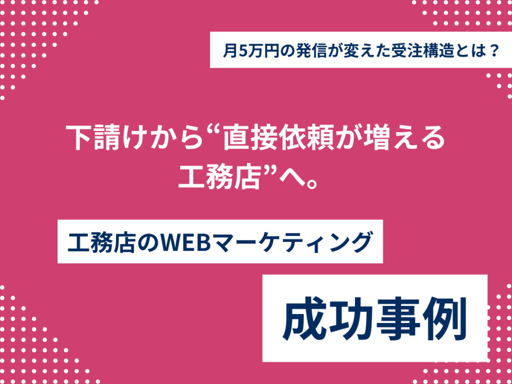 下請けから“直接依頼が増える工務店”へ。月5万円の発信が変えた受注構造とは? 下請けから“直接依頼が増える 工務店”へ。