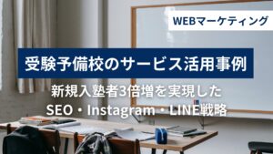 受験予備校のWEBマーケティング活用事例｜月5万円で新規入塾者3倍増を実現したSEO・Instagram・LINE戦略の活用事例