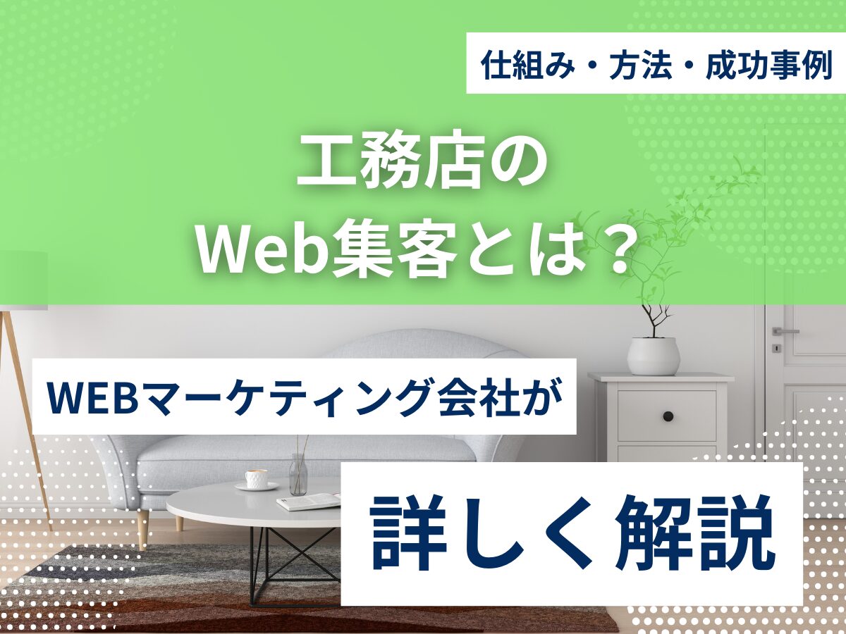 工務店のWeb集客とは？仕組み・方法・成功事例を解説！