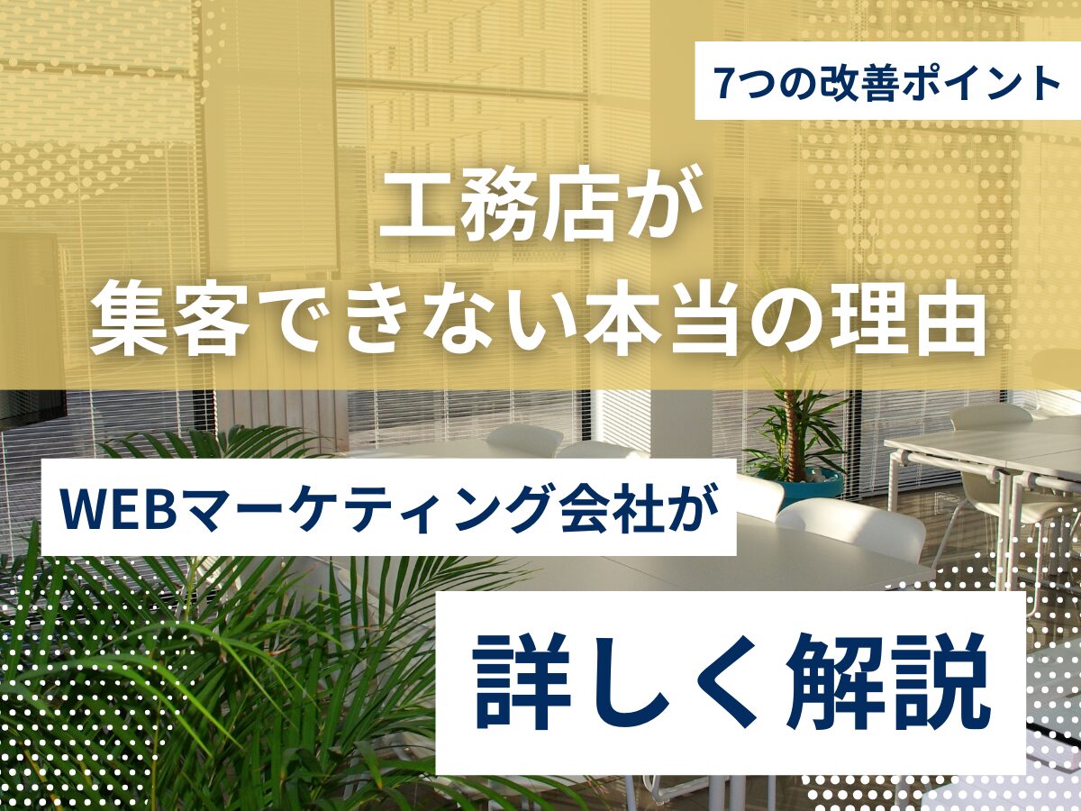 工務店が集客できない本当の理由｜7つの改善ポイントを解説
