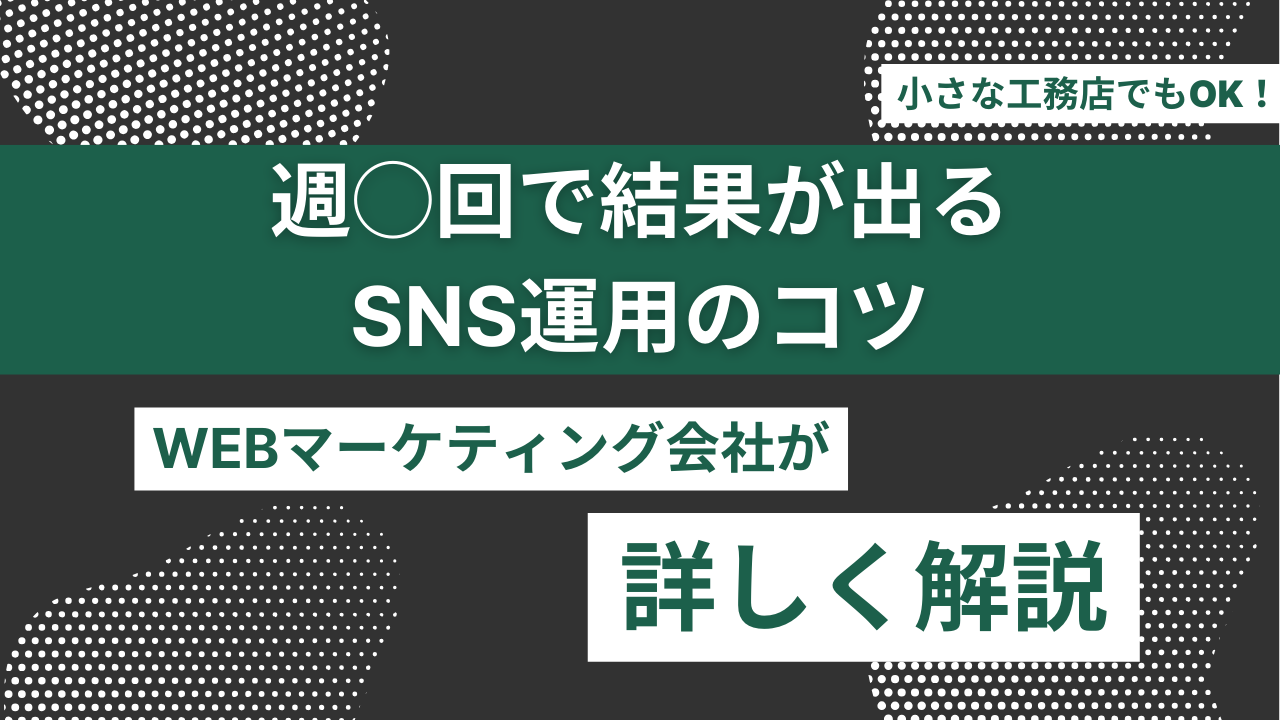 小さな工務店でもOK！週◯回で結果が出るSNS運用のコツ